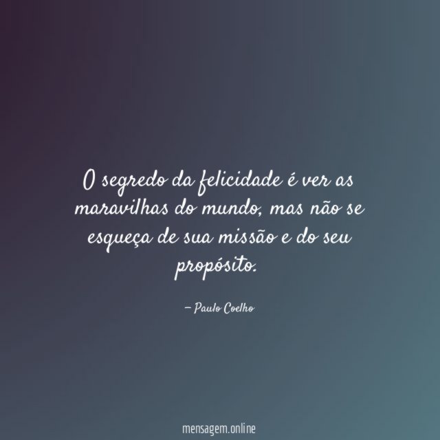 O segredo da felicidade é ver as maravilhas do mundo