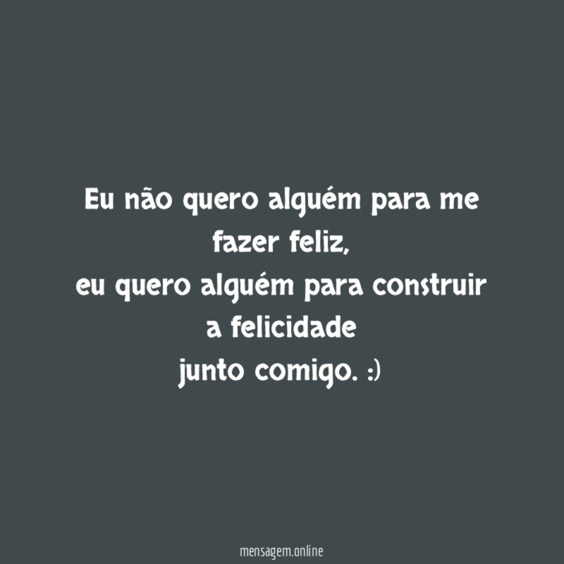 Eu não quero alguém para me fazer feliz