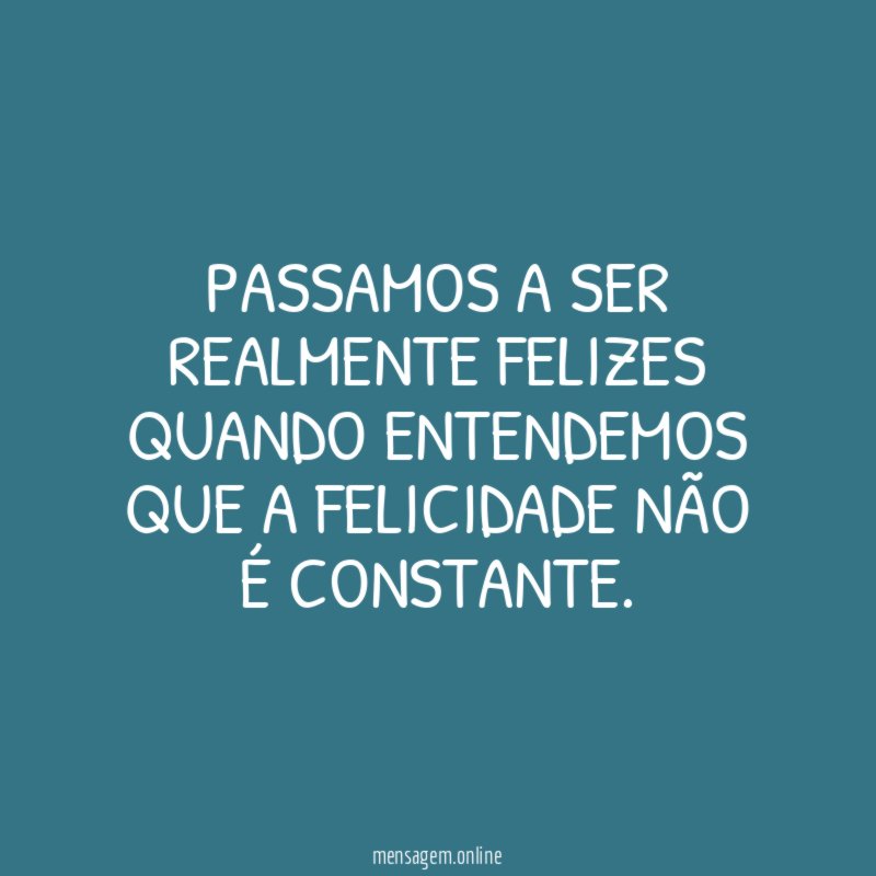 Passamos a ser realmente felizes quando entendemos que