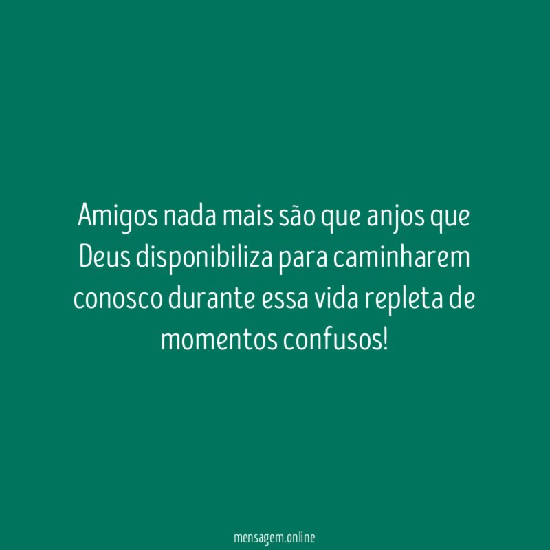 Amigos nada mais são que anjos que Deus