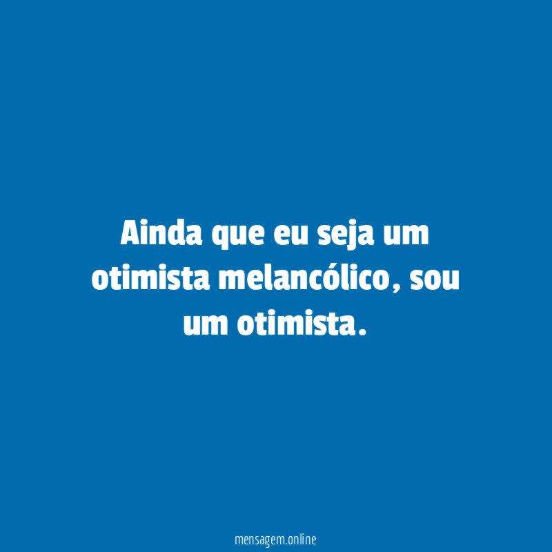 Ainda que eu seja um otimista melancólico