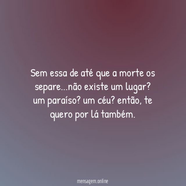 Sem essa de até que a morte os separe