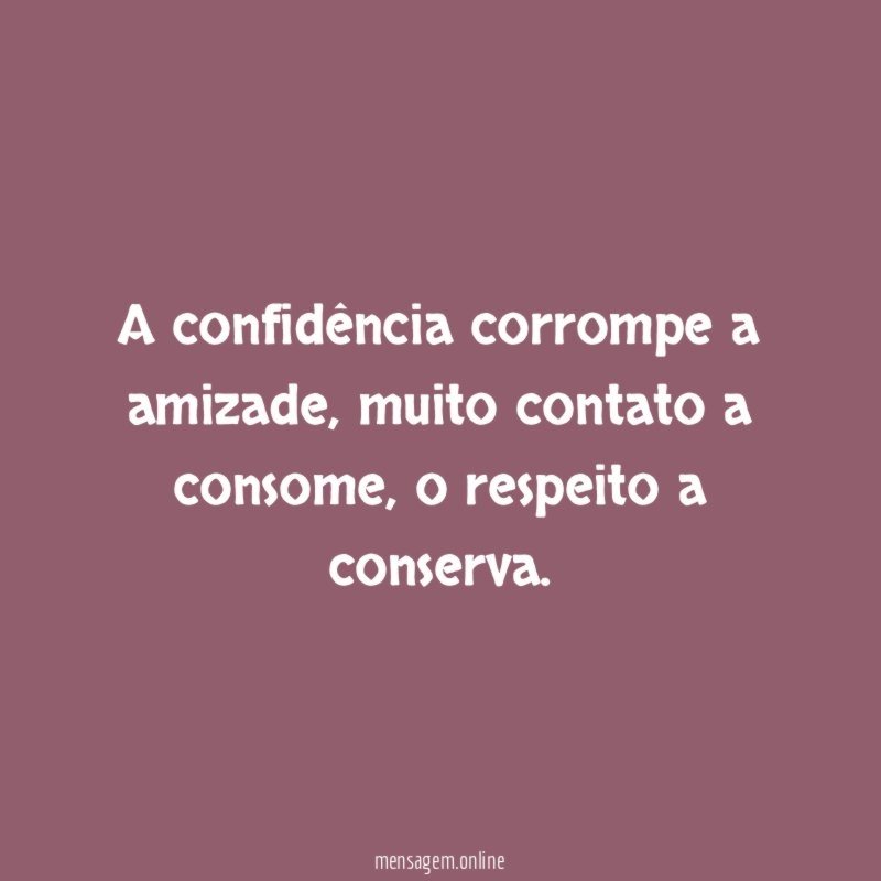 A confidência corrompe a amizade