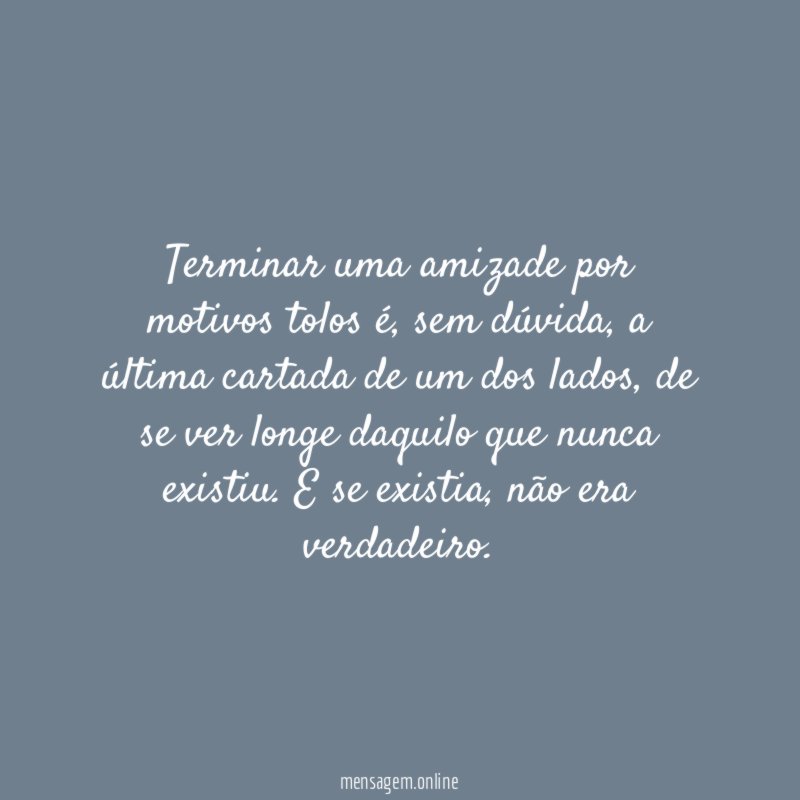 Terminar uma amizade por motivos tolos é