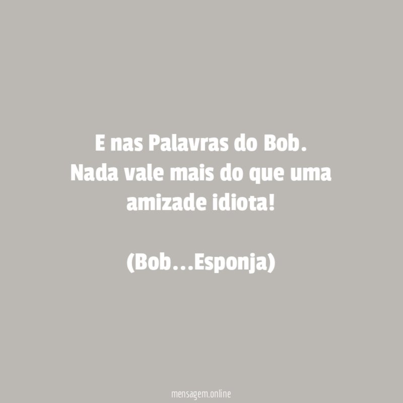 E nas Palavras do Bob
