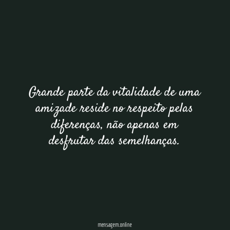Grande parte da vitalidade de uma amizade reside