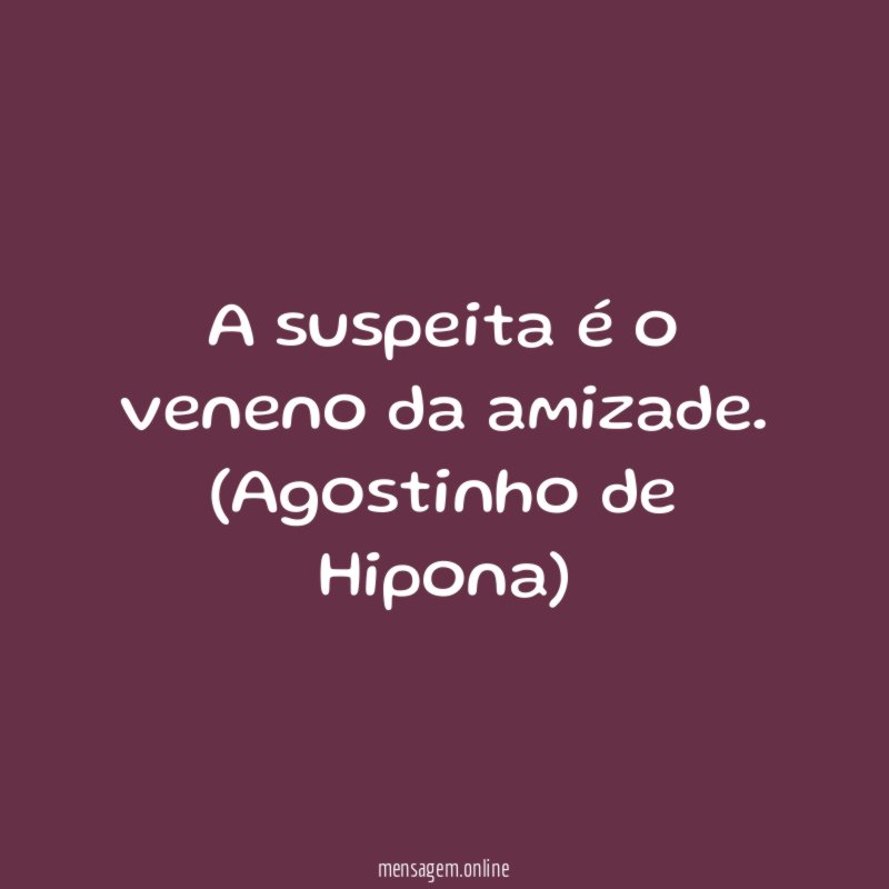 A suspeita é o veneno da amizade