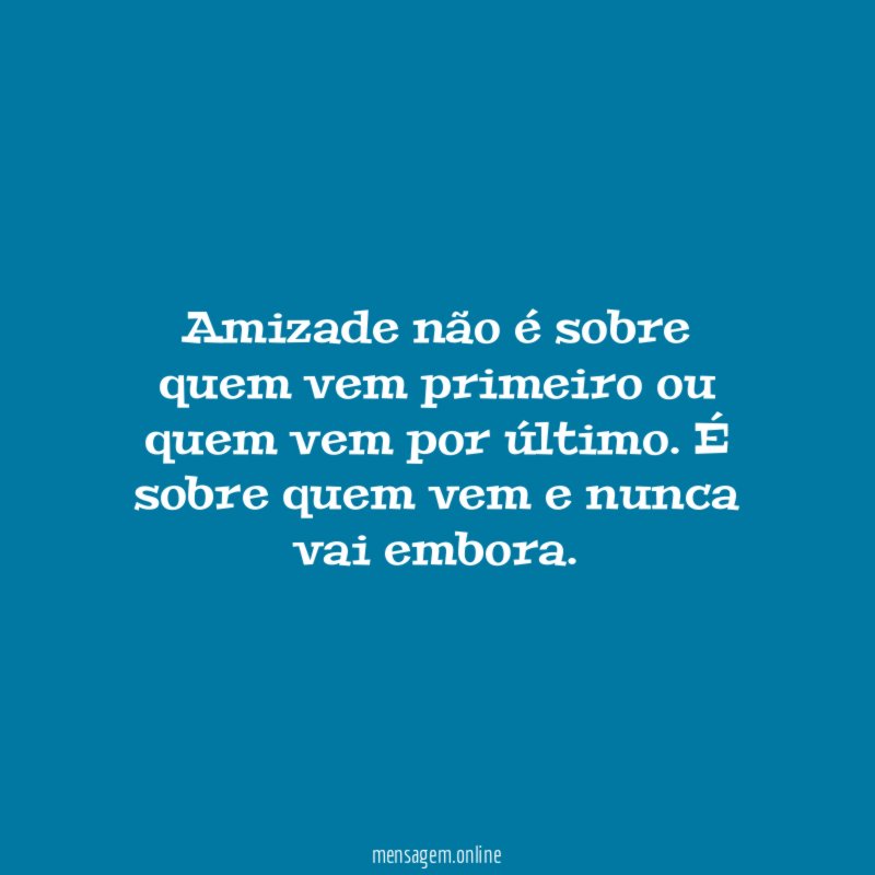 Amizade não é sobre quem vem primeiro ou quem vem por último