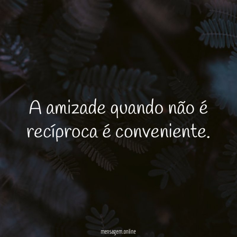 A amizade quando não é recíproca é conveniente