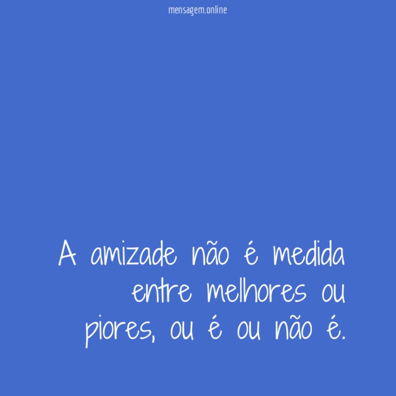 A amizade não é medida entre melhores ou piores
