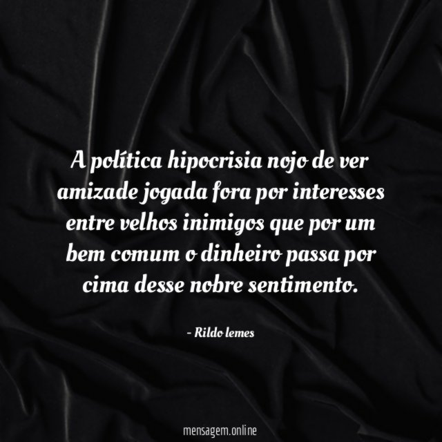 A política hipocrisia nojo de ver amizade jogada