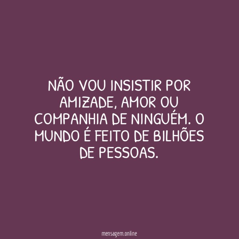 Não vou insistir por amizade