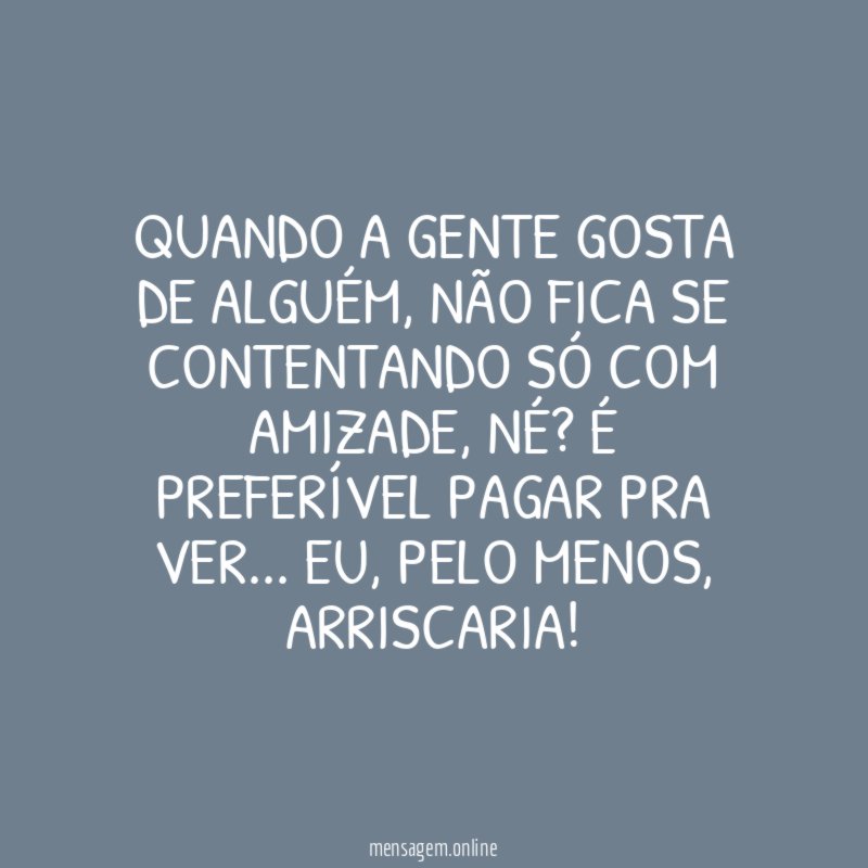 Quando a gente gosta de alguém