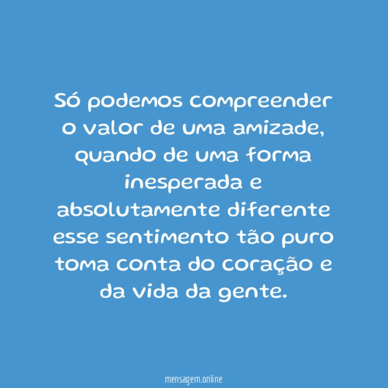 Só podemos compreender o valor de uma amizade