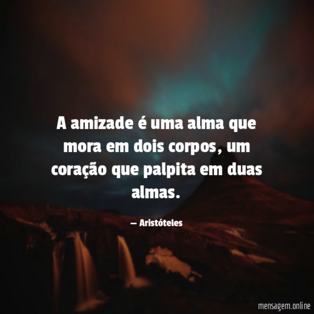A amizade é uma alma que mora em dois corpos