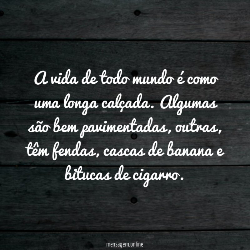 A vida de todo mundo é como uma longa calçada