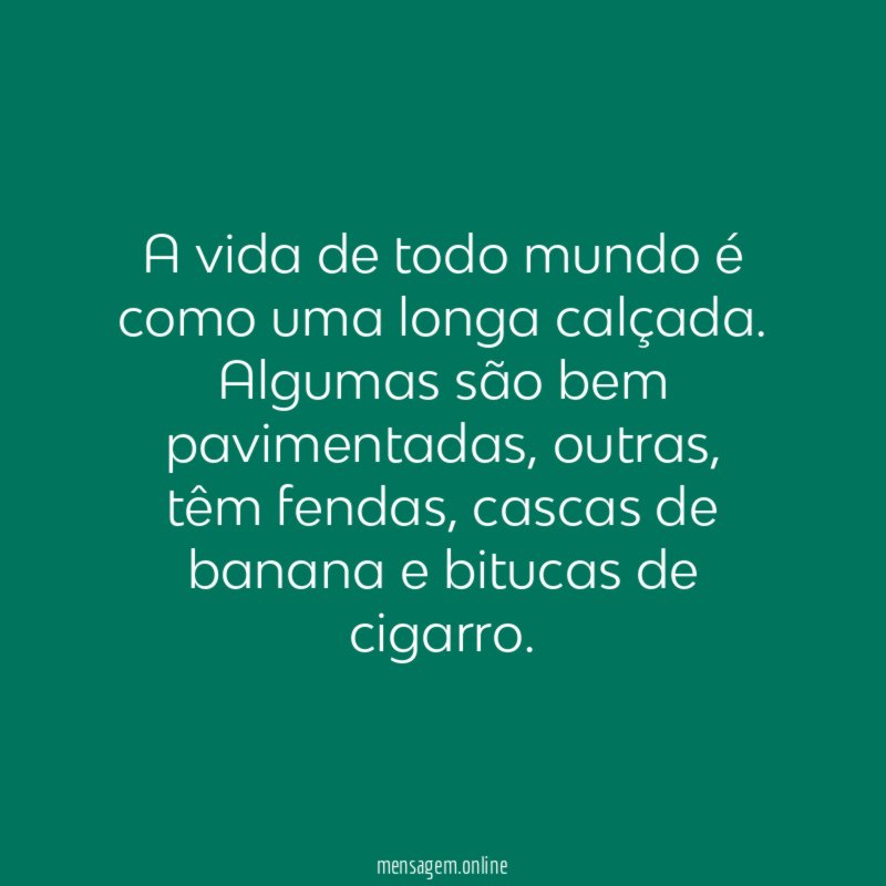 A vida de todo mundo é como uma longa calçada
