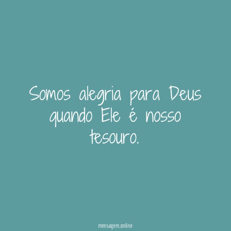Somos alegria para Deus quando Ele é nosso tesouro