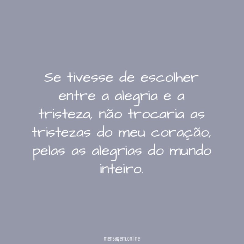 Se tivesse de escolher entre a alegria e a tristeza