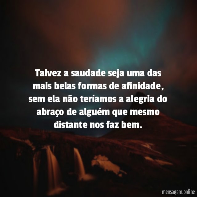 Talvez a saudade seja uma das mais belas formas de afinidade