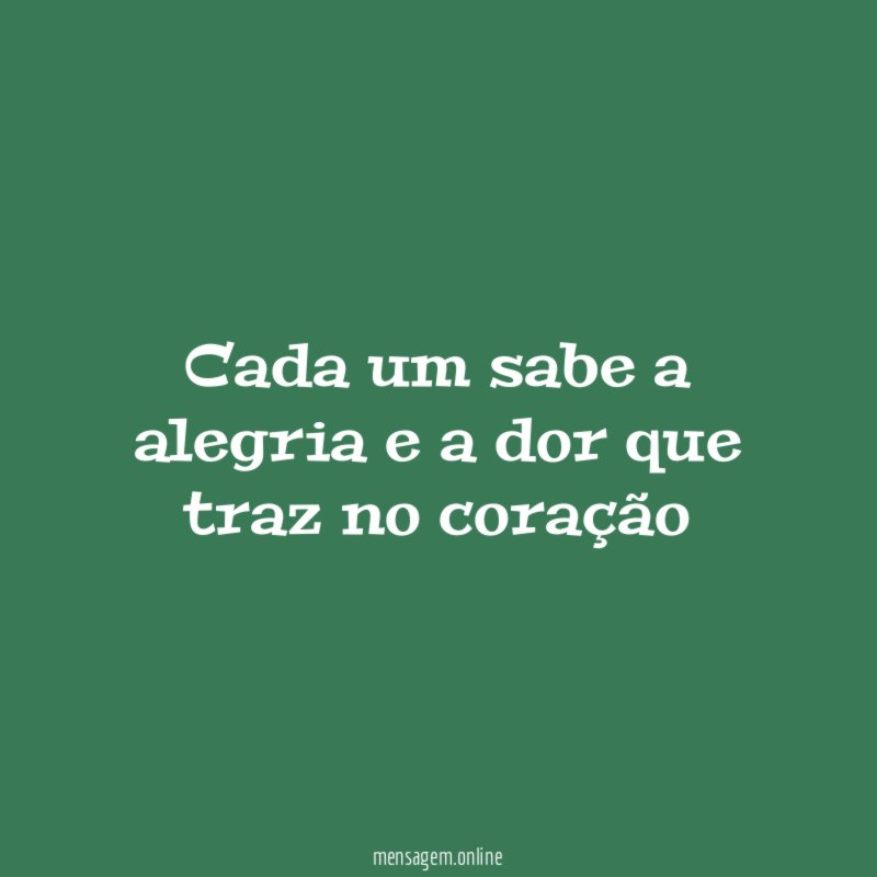 Cada um sabe a alegria e a dor