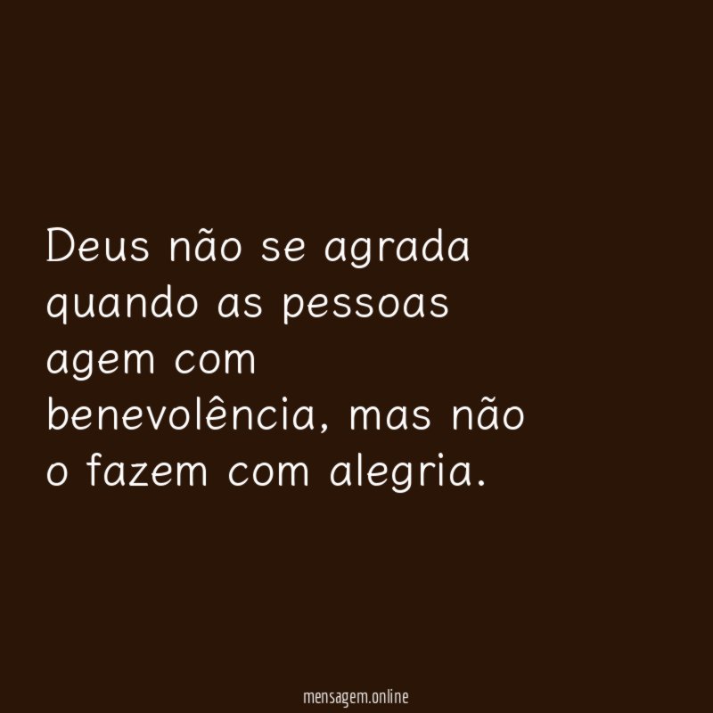Deus não se agrada quando as pessoas agem com benevolência