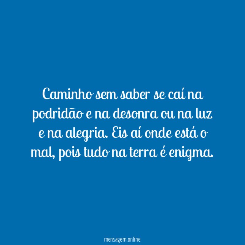 Caminho sem saber se caí na podridão