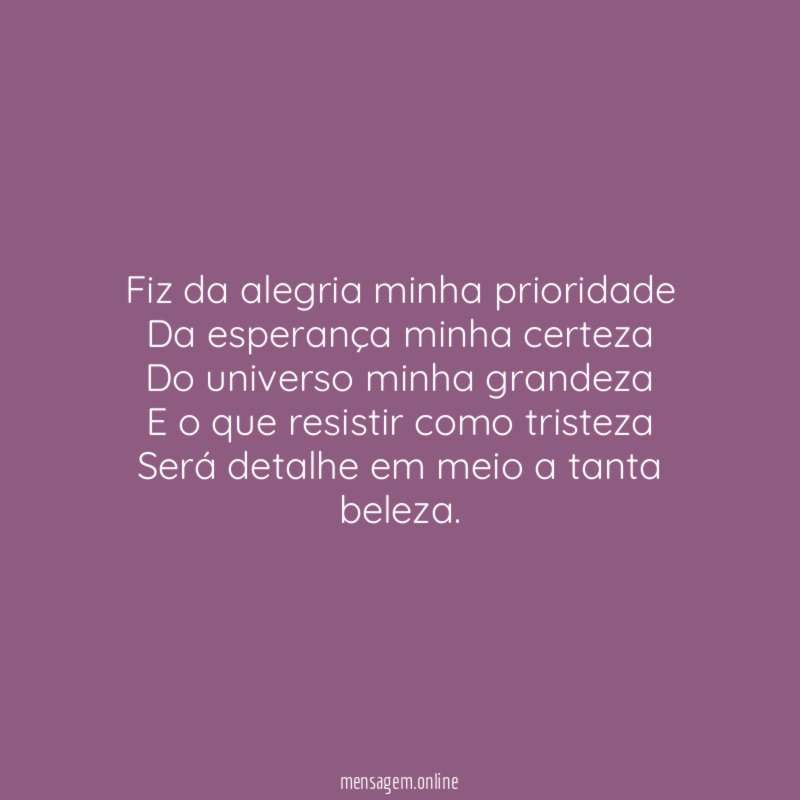 Fiz da alegria minha prioridade
Da esperança minha certeza
Do universo minha grandeza