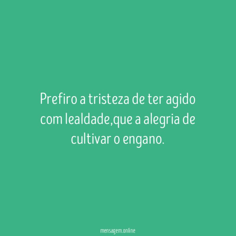 Prefiro a tristeza de ter agido com lealdade