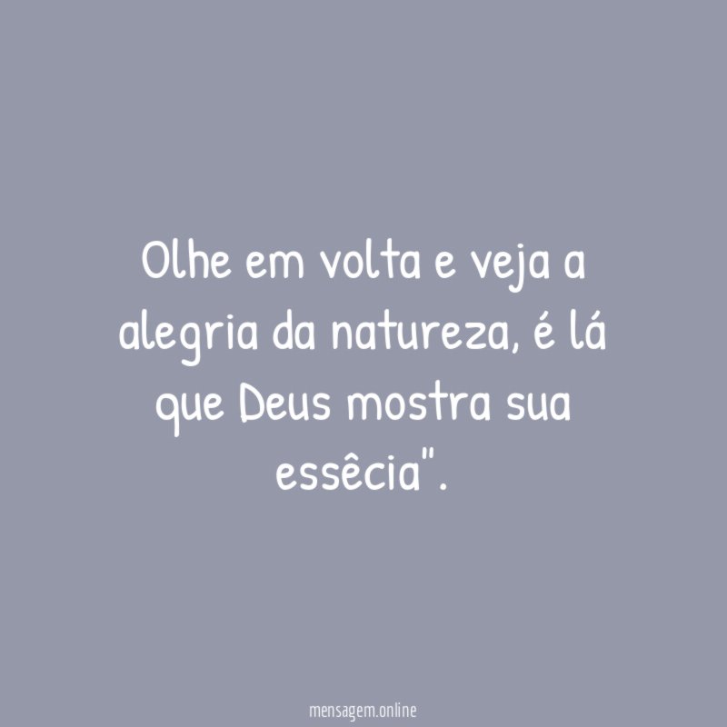 Olhe em volta e veja a alegria da natureza