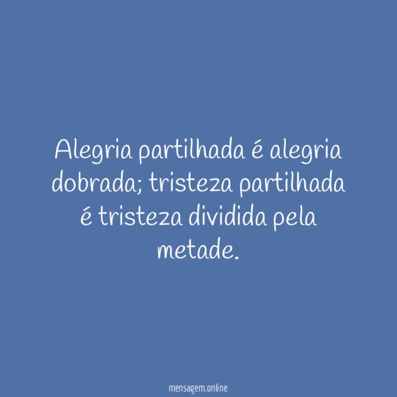 Alegria partilhada é alegria dobrada