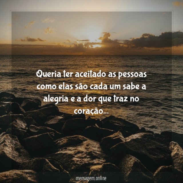 Queria ter aceitado as pessoas como elas são