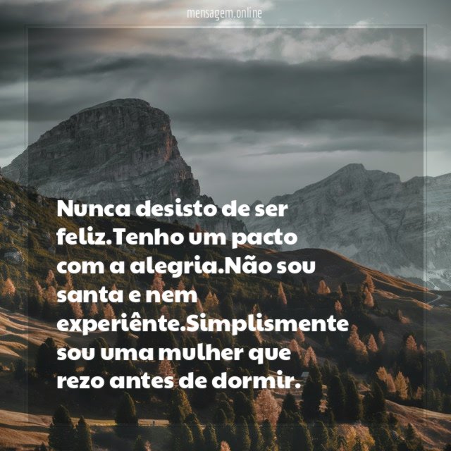 Nunca desisto de ser feliz