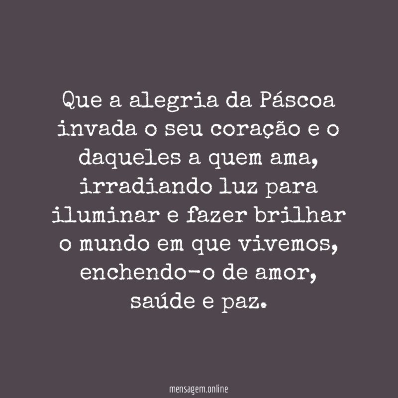Que a alegria da Páscoa invada o seu