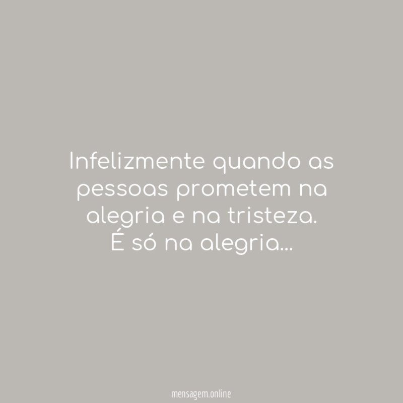 Infelizmente quando as pessoas prometem na alegria e na tristeza