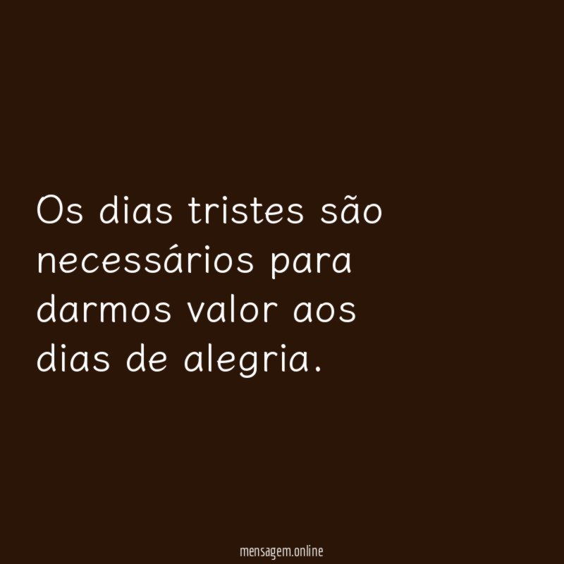 Os dias tristes são necessários para darmos valor
