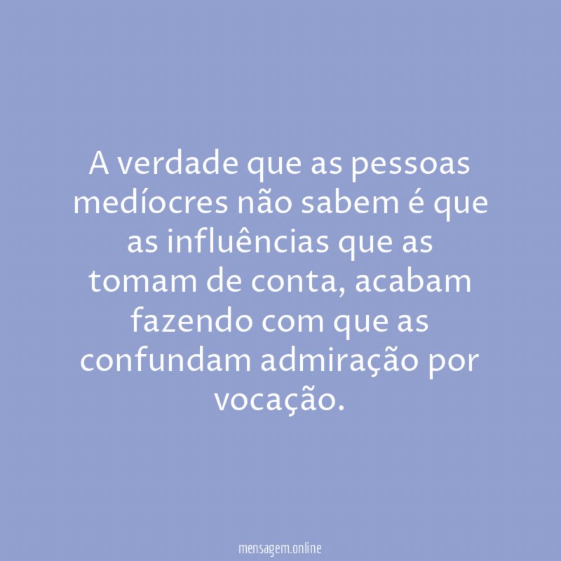 A verdade que as pessoas medíocres não sabem