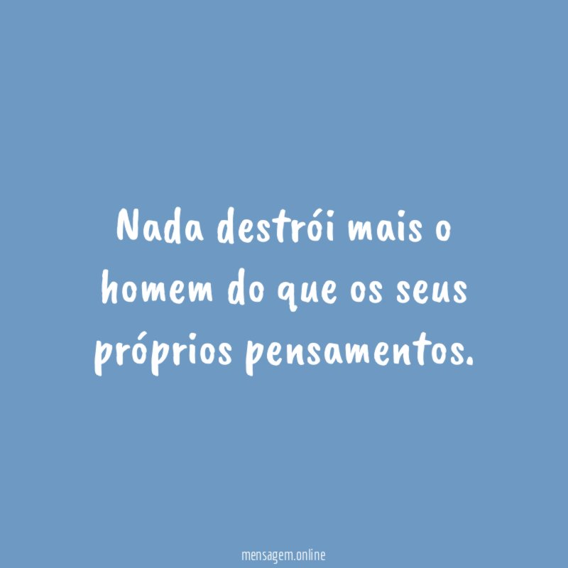 Nada destrói mais o homem do que os