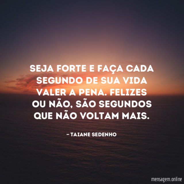 Seja forte e faça cada segundo de sua
