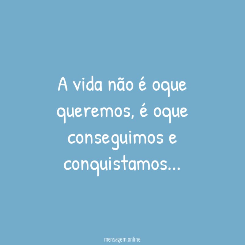 a vida não é oque queremos
