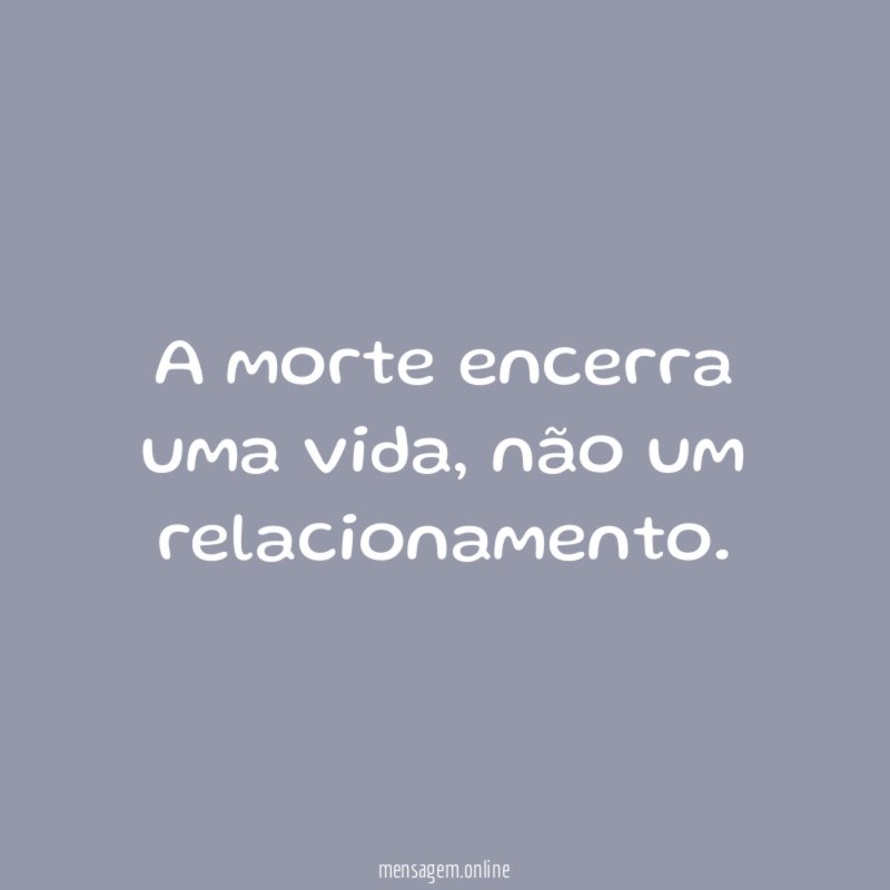 A morte encerra uma vida