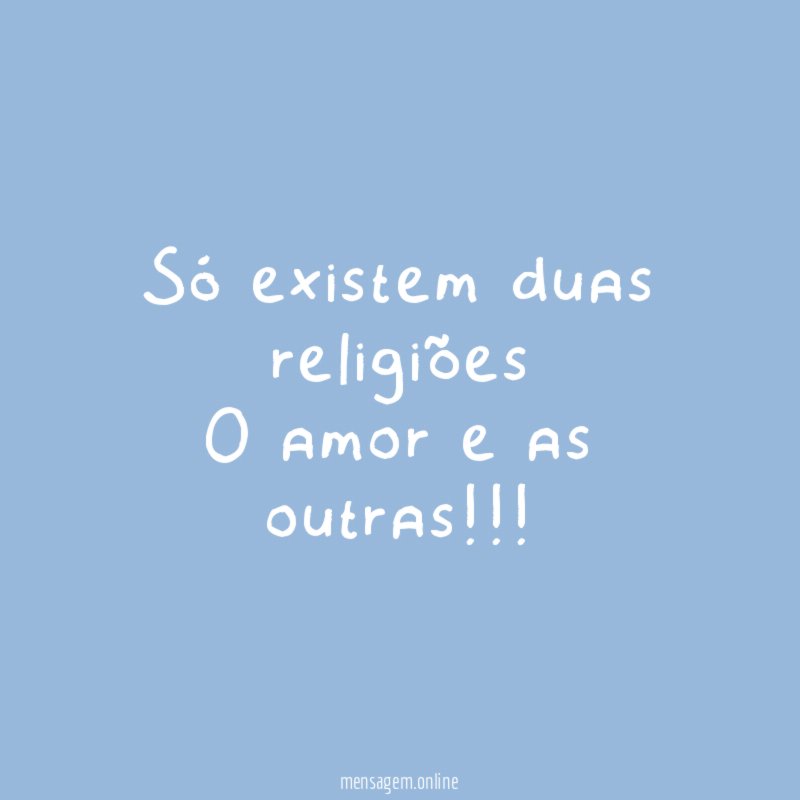 Só existem duas religiões O amor e as outras