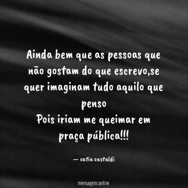 Ainda bem que as pessoas que não gostam do que escrevo