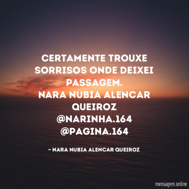 Certamente trouxe sorrisos onde deixei passagem