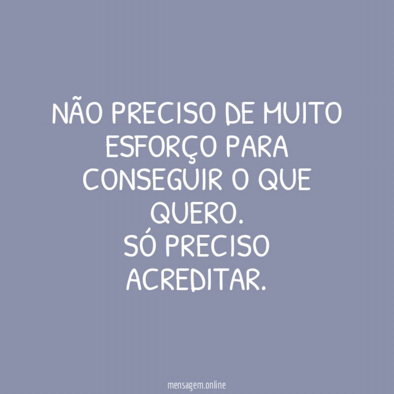 Não preciso de muito esforço para conseguir o que quero
