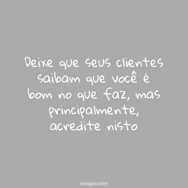 Deixe que seus clientes saibam que você é bom no que faz