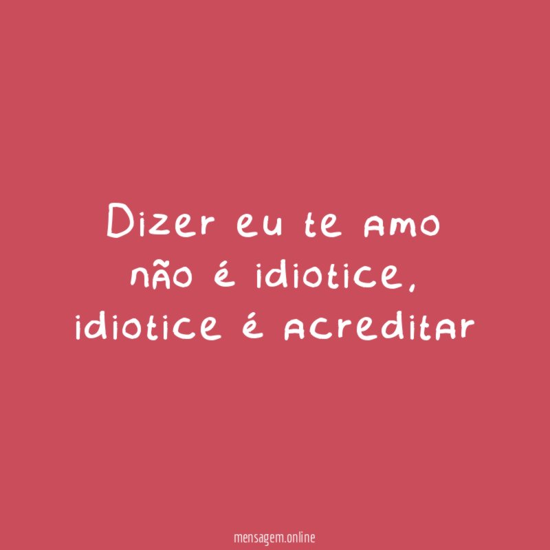 Dizer eu te amo não é idiotice