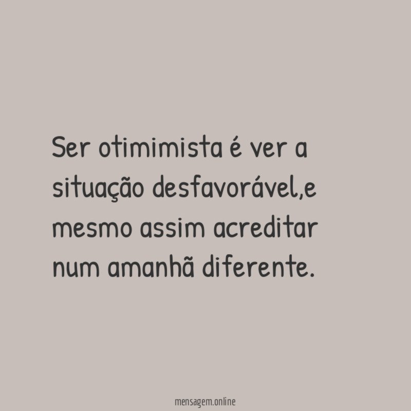 Ser otimimista é ver a situação desfavorável