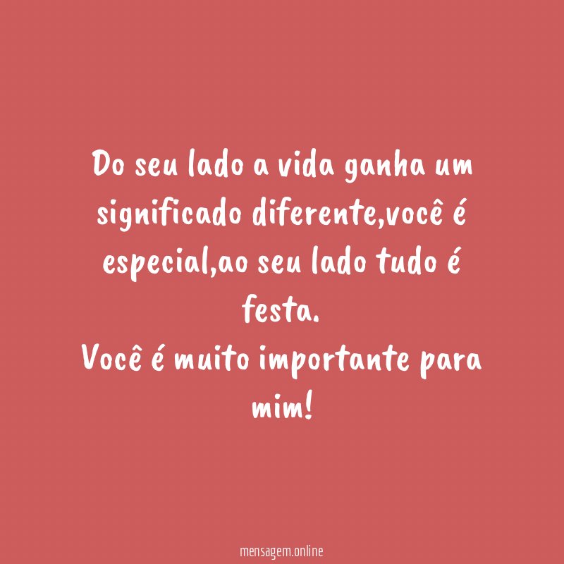 Do seu lado a vida ganha um significado diferente