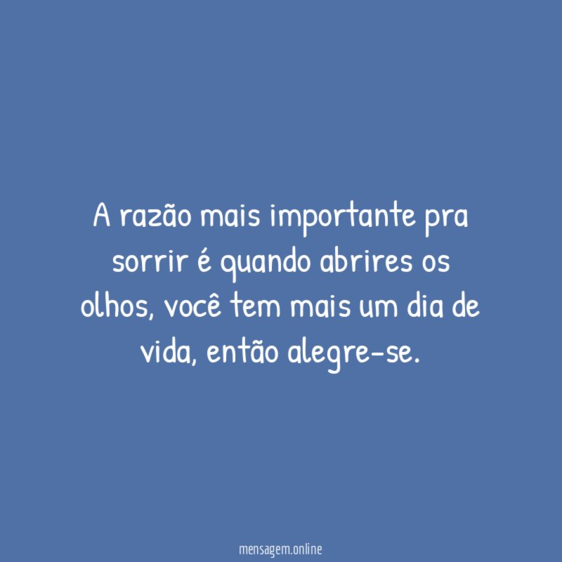 A razão mais importante pra sorrir é quando abrires os olhos